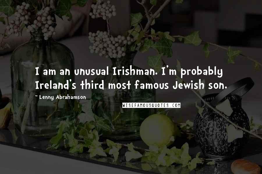 Lenny Abrahamson Quotes: I am an unusual Irishman. I'm probably Ireland's third most famous Jewish son.