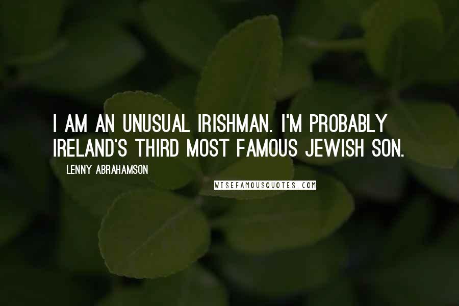 Lenny Abrahamson Quotes: I am an unusual Irishman. I'm probably Ireland's third most famous Jewish son.