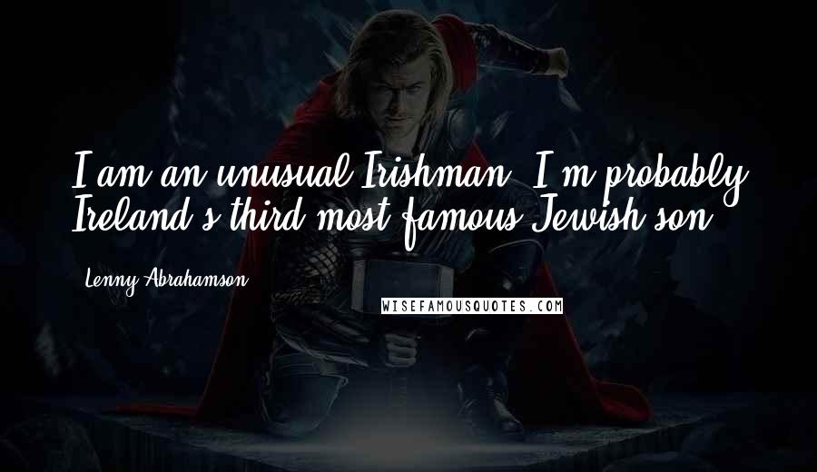 Lenny Abrahamson Quotes: I am an unusual Irishman. I'm probably Ireland's third most famous Jewish son.
