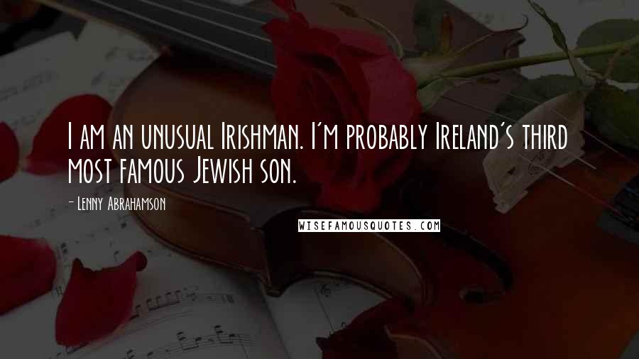 Lenny Abrahamson Quotes: I am an unusual Irishman. I'm probably Ireland's third most famous Jewish son.