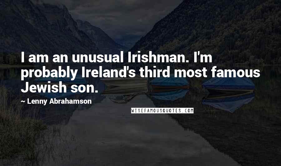 Lenny Abrahamson Quotes: I am an unusual Irishman. I'm probably Ireland's third most famous Jewish son.