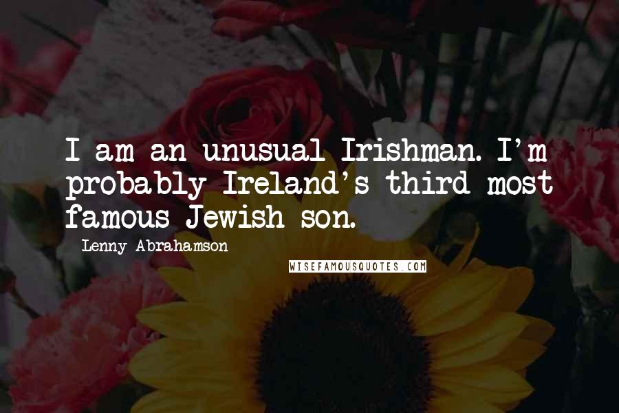 Lenny Abrahamson Quotes: I am an unusual Irishman. I'm probably Ireland's third most famous Jewish son.