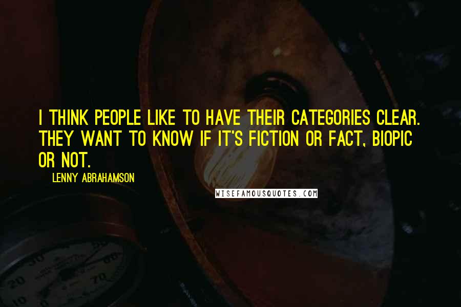 Lenny Abrahamson Quotes: I think people like to have their categories clear. They want to know if it's fiction or fact, biopic or not.