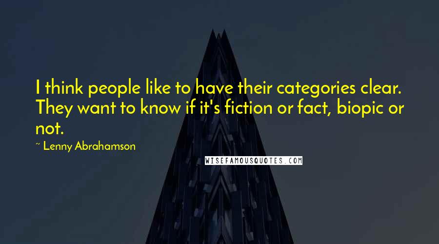 Lenny Abrahamson Quotes: I think people like to have their categories clear. They want to know if it's fiction or fact, biopic or not.