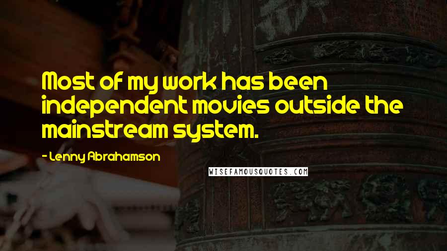 Lenny Abrahamson Quotes: Most of my work has been independent movies outside the mainstream system.