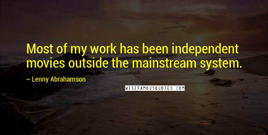 Lenny Abrahamson Quotes: Most of my work has been independent movies outside the mainstream system.