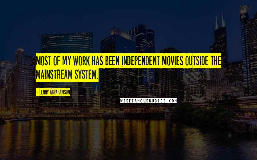 Lenny Abrahamson Quotes: Most of my work has been independent movies outside the mainstream system.
