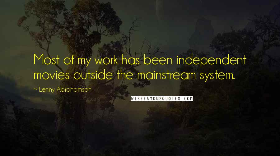 Lenny Abrahamson Quotes: Most of my work has been independent movies outside the mainstream system.