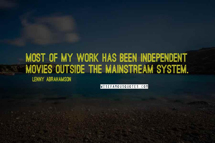 Lenny Abrahamson Quotes: Most of my work has been independent movies outside the mainstream system.