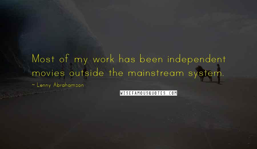 Lenny Abrahamson Quotes: Most of my work has been independent movies outside the mainstream system.