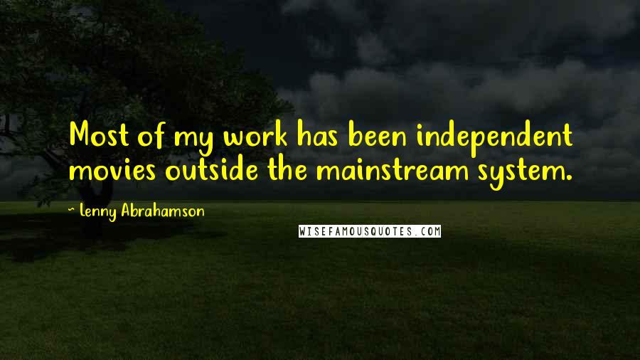Lenny Abrahamson Quotes: Most of my work has been independent movies outside the mainstream system.