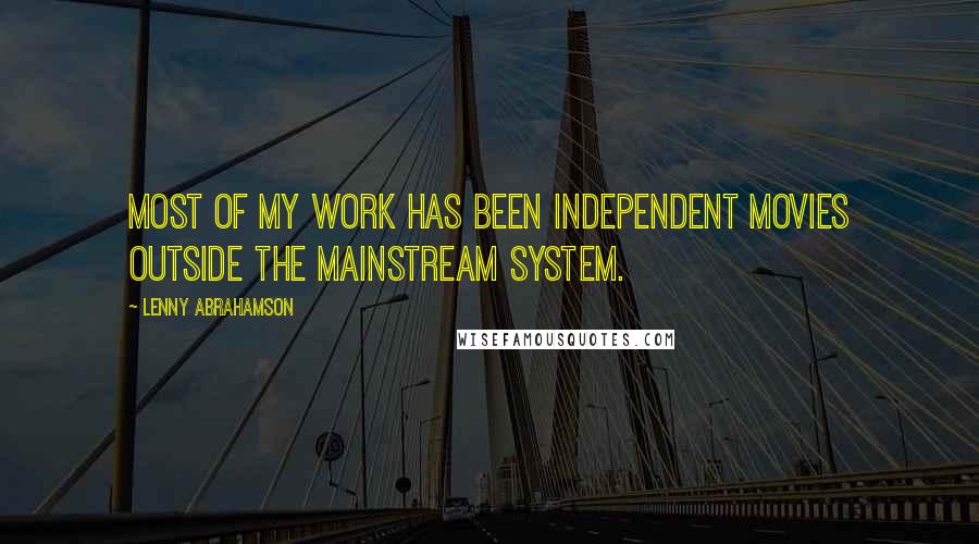 Lenny Abrahamson Quotes: Most of my work has been independent movies outside the mainstream system.