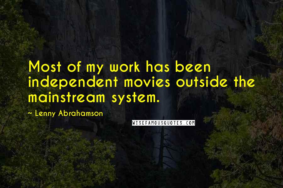 Lenny Abrahamson Quotes: Most of my work has been independent movies outside the mainstream system.