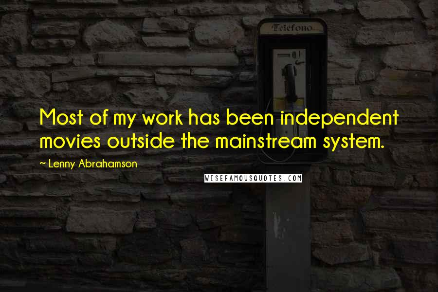 Lenny Abrahamson Quotes: Most of my work has been independent movies outside the mainstream system.
