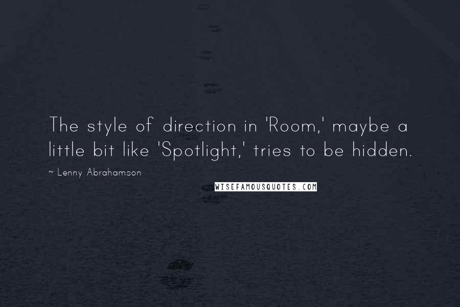 Lenny Abrahamson Quotes: The style of direction in 'Room,' maybe a little bit like 'Spotlight,' tries to be hidden.
