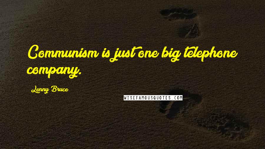 Lenny Bruce Quotes: Communism is just one big telephone company.