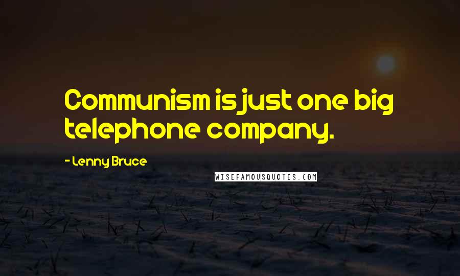 Lenny Bruce Quotes: Communism is just one big telephone company.