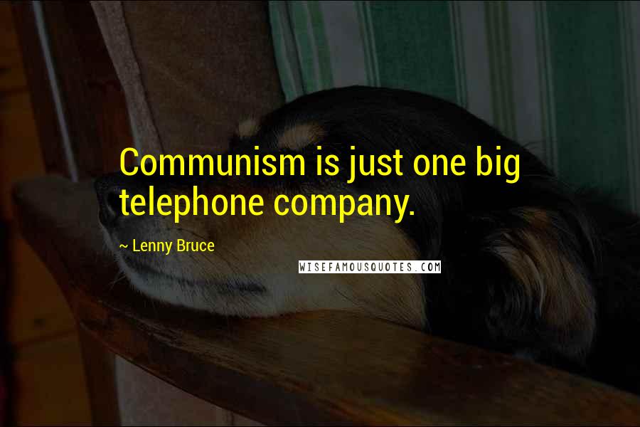 Lenny Bruce Quotes: Communism is just one big telephone company.