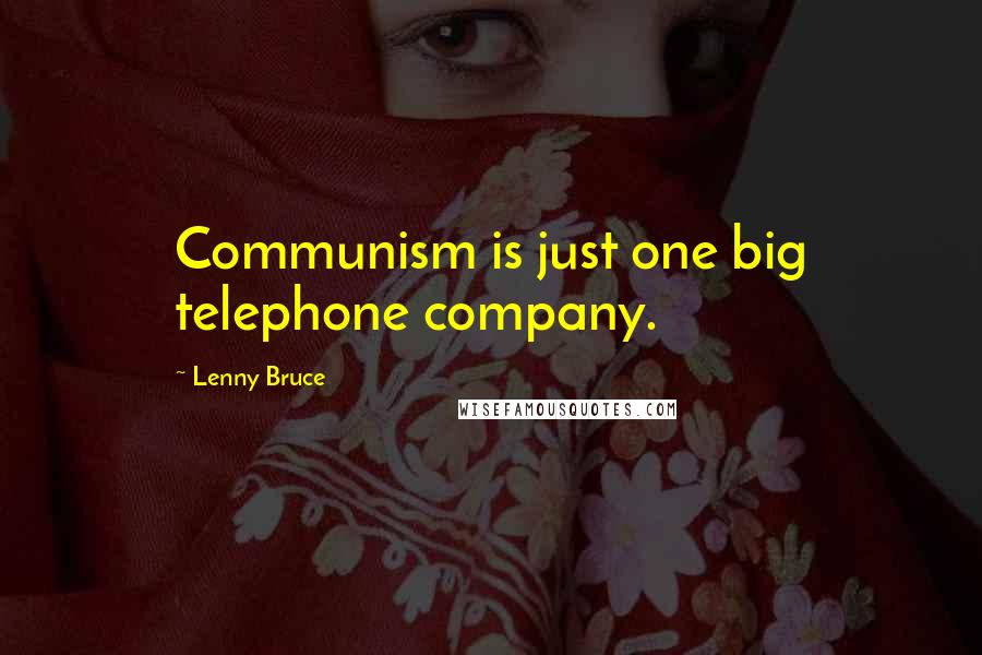 Lenny Bruce Quotes: Communism is just one big telephone company.