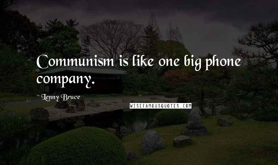Lenny Bruce Quotes: Communism is like one big phone company.