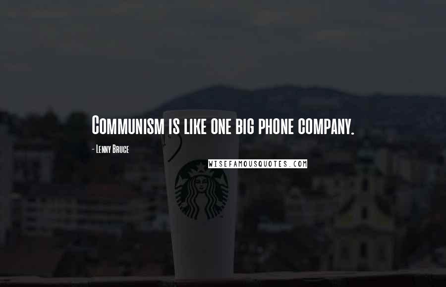 Lenny Bruce Quotes: Communism is like one big phone company.
