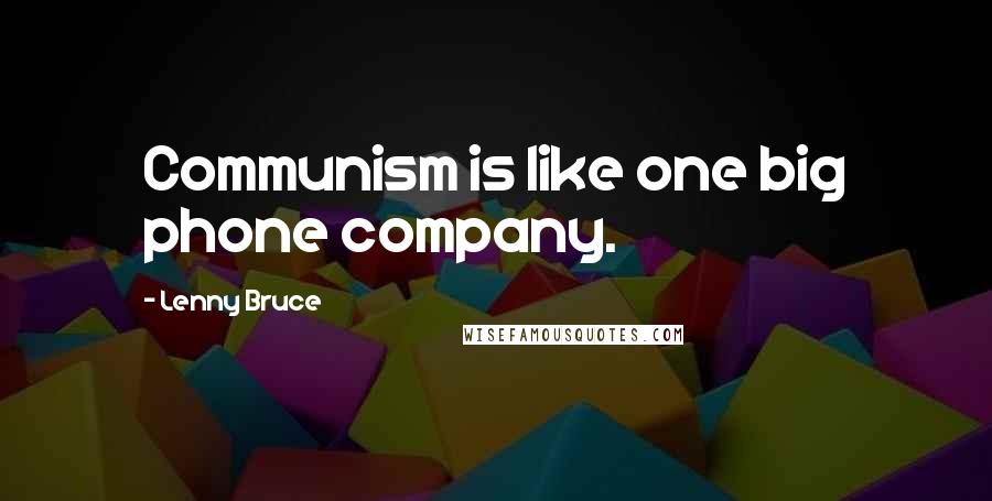 Lenny Bruce Quotes: Communism is like one big phone company.