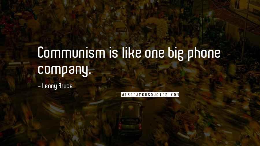 Lenny Bruce Quotes: Communism is like one big phone company.