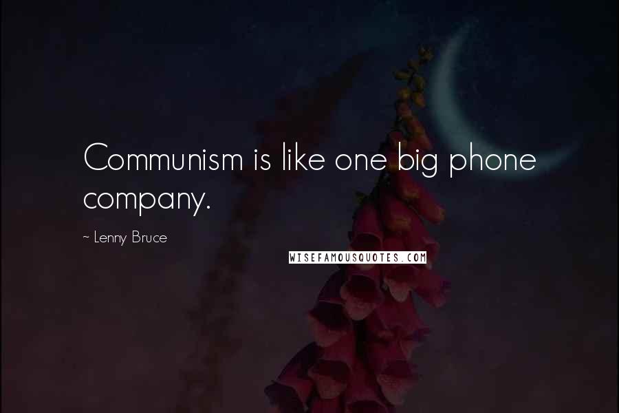 Lenny Bruce Quotes: Communism is like one big phone company.