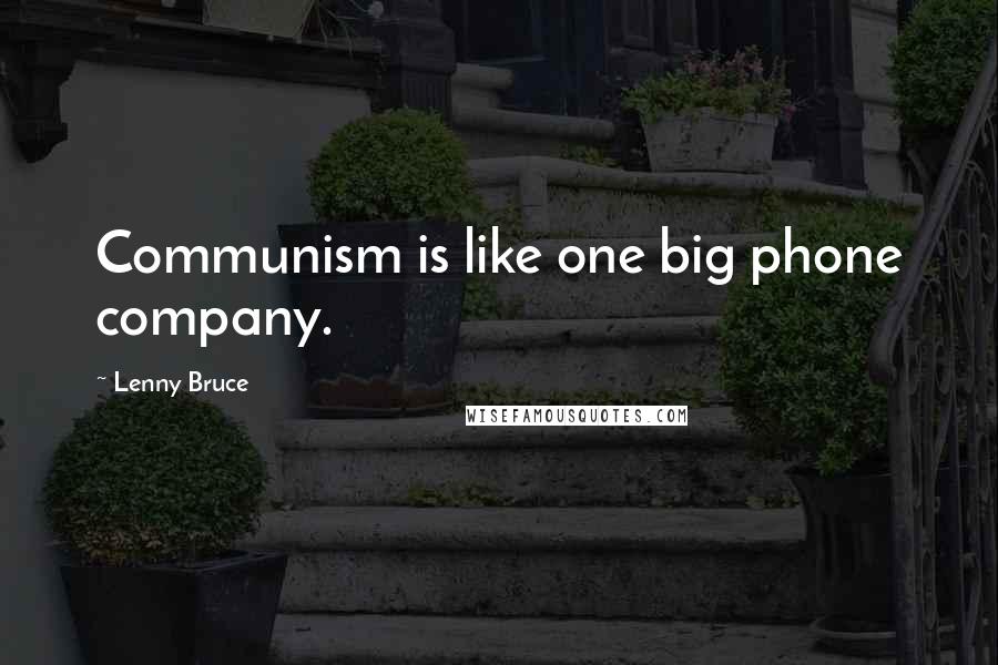 Lenny Bruce Quotes: Communism is like one big phone company.