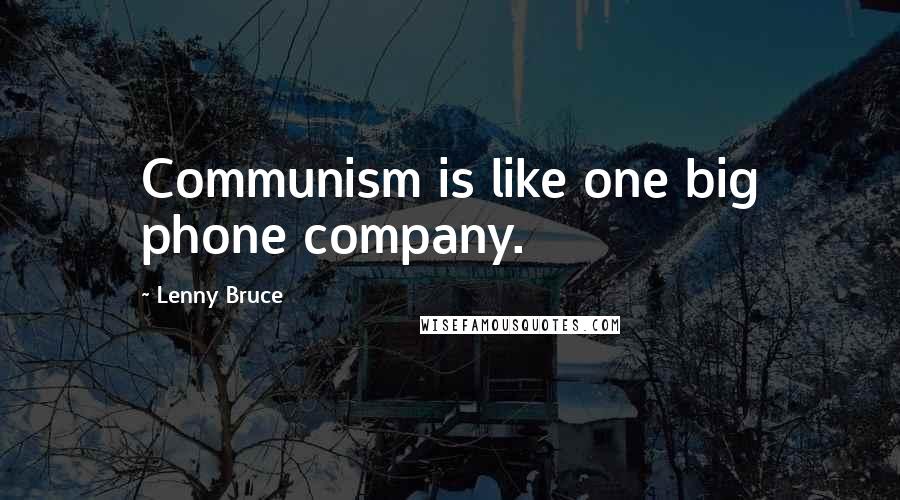 Lenny Bruce Quotes: Communism is like one big phone company.