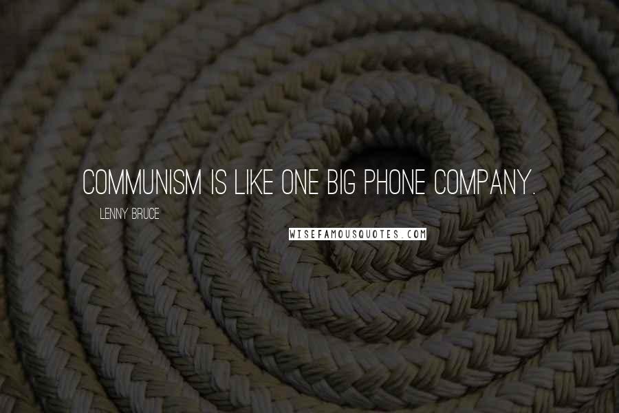 Lenny Bruce Quotes: Communism is like one big phone company.