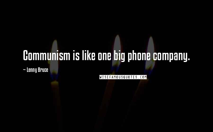 Lenny Bruce Quotes: Communism is like one big phone company.