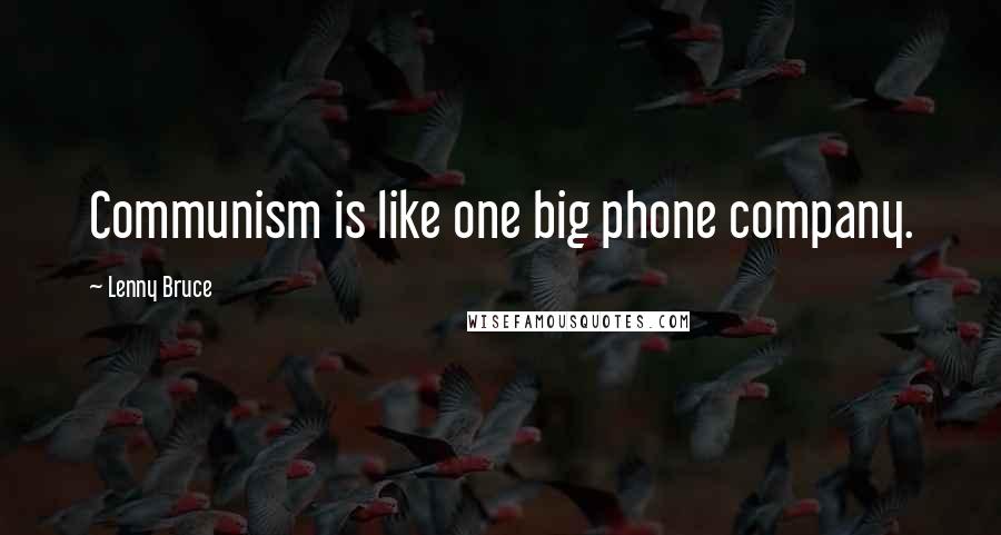 Lenny Bruce Quotes: Communism is like one big phone company.