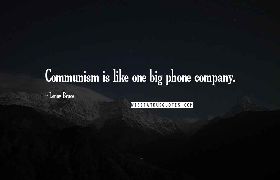 Lenny Bruce Quotes: Communism is like one big phone company.