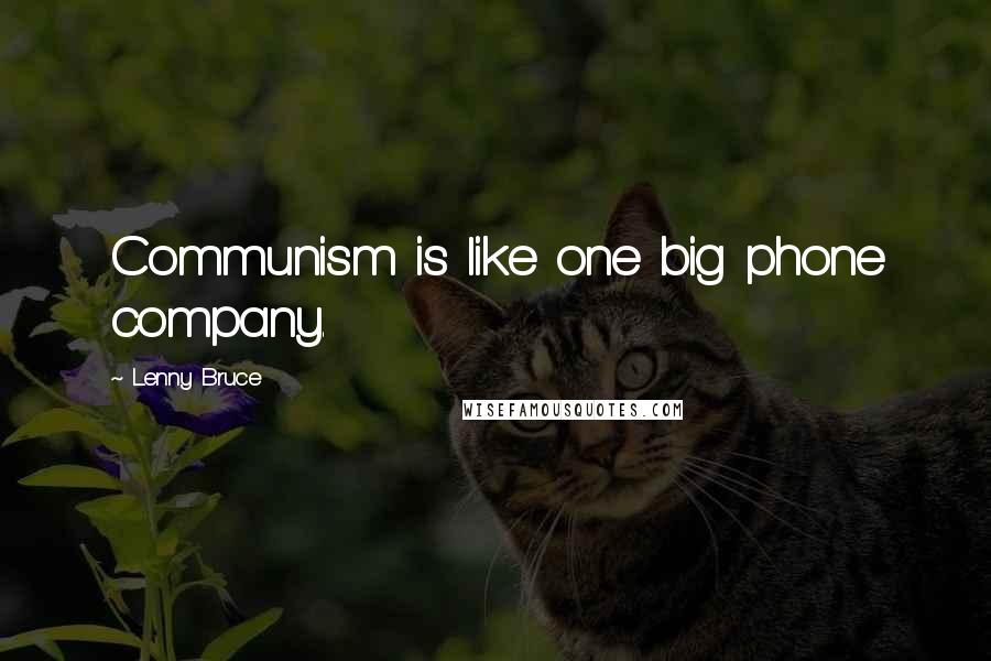 Lenny Bruce Quotes: Communism is like one big phone company.