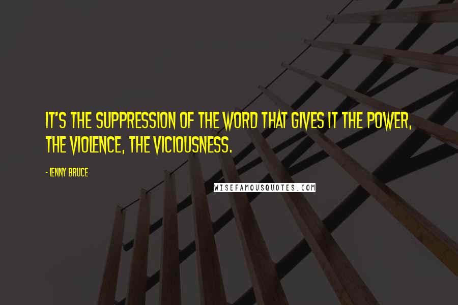 Lenny Bruce Quotes: It's the suppression of the word that gives it the power, the violence, the viciousness.