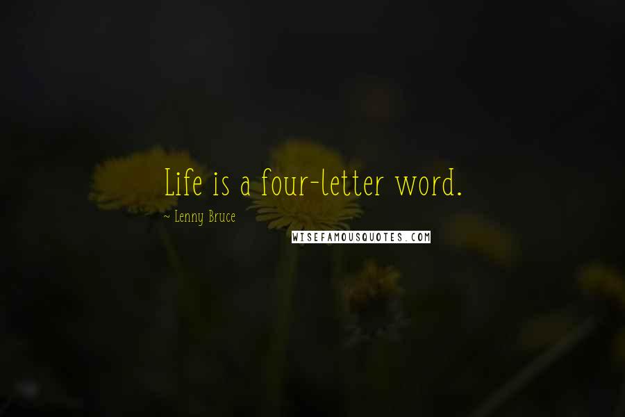 Lenny Bruce Quotes: Life is a four-letter word.