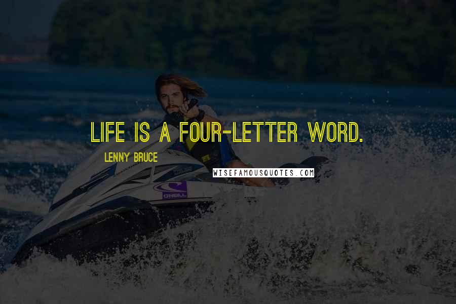 Lenny Bruce Quotes: Life is a four-letter word.