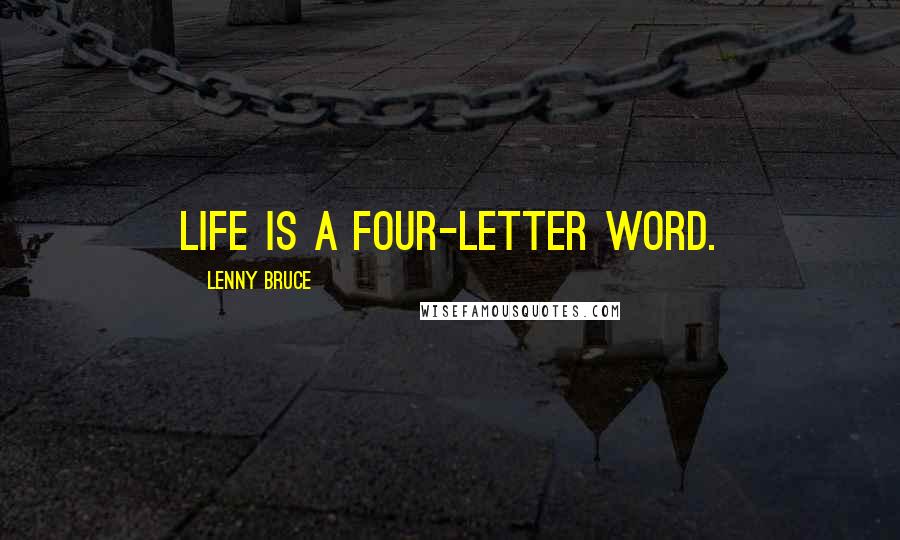 Lenny Bruce Quotes: Life is a four-letter word.