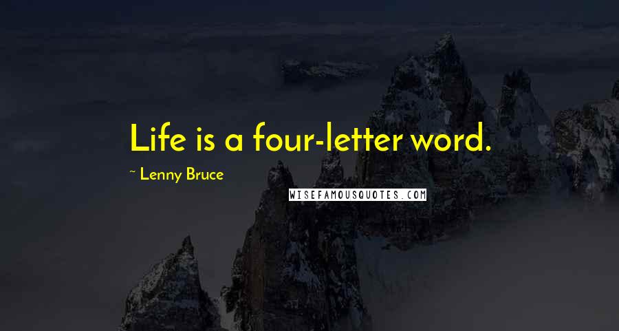 Lenny Bruce Quotes: Life is a four-letter word.