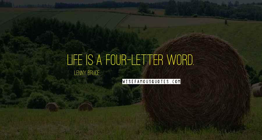 Lenny Bruce Quotes: Life is a four-letter word.