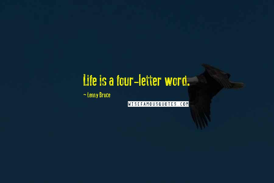 Lenny Bruce Quotes: Life is a four-letter word.