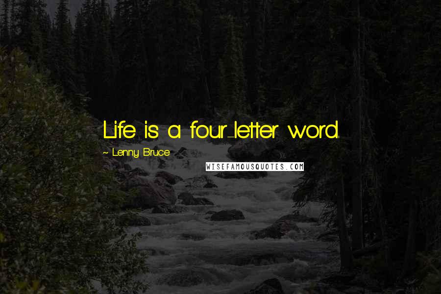 Lenny Bruce Quotes: Life is a four-letter word.