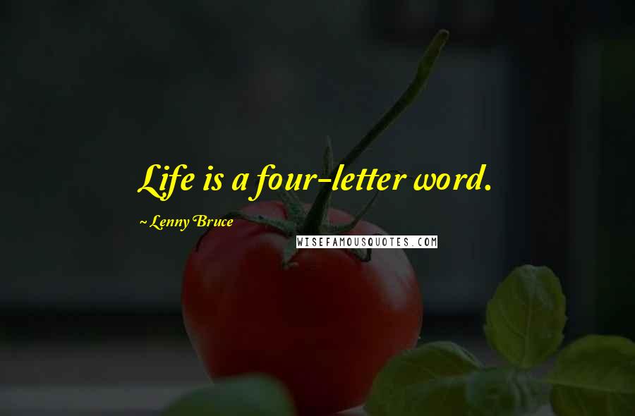 Lenny Bruce Quotes: Life is a four-letter word.
