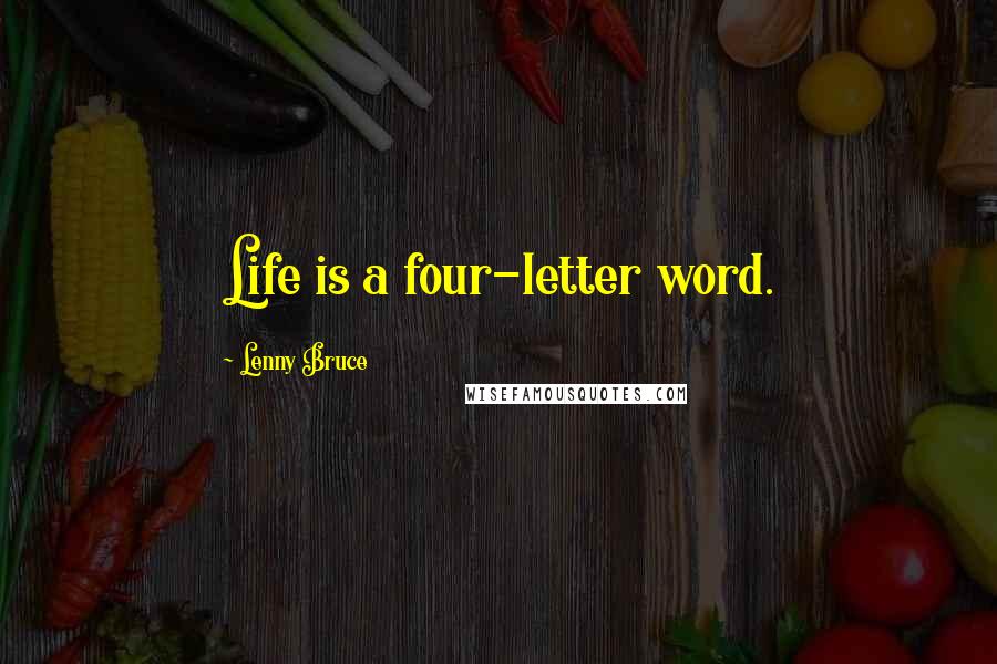 Lenny Bruce Quotes: Life is a four-letter word.