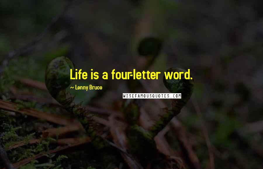 Lenny Bruce Quotes: Life is a four-letter word.