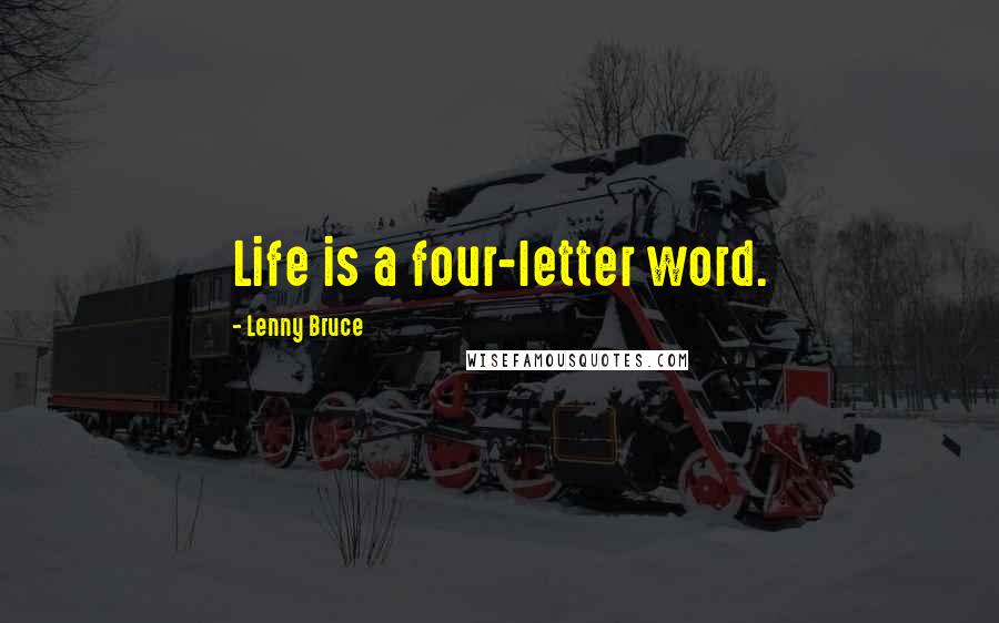 Lenny Bruce Quotes: Life is a four-letter word.