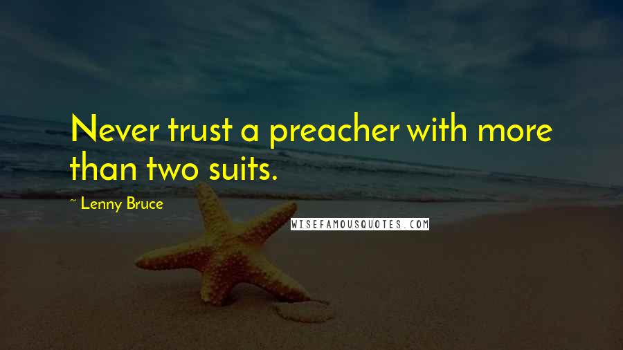 Lenny Bruce Quotes: Never trust a preacher with more than two suits.