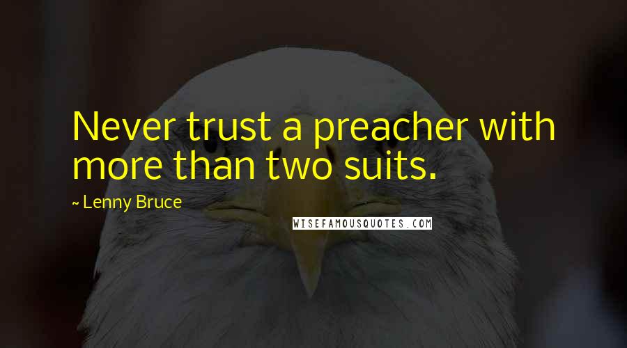 Lenny Bruce Quotes: Never trust a preacher with more than two suits.