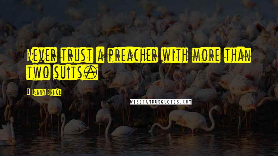 Lenny Bruce Quotes: Never trust a preacher with more than two suits.
